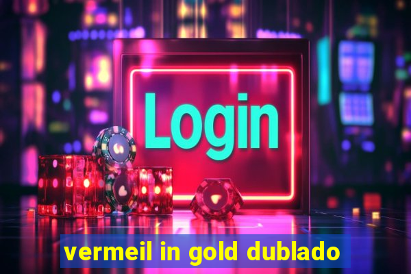 vermeil in gold dublado